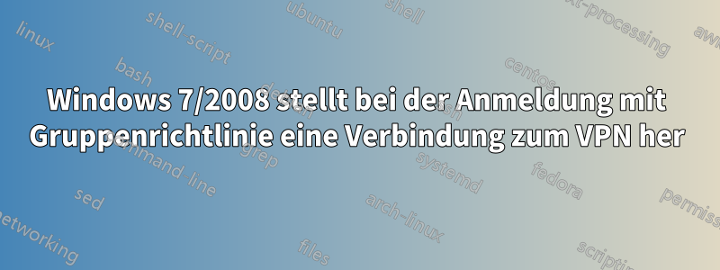 Windows 7/2008 stellt bei der Anmeldung mit Gruppenrichtlinie eine Verbindung zum VPN her