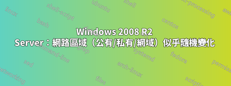 Windows 2008 R2 Server：網路區域（公有/私有/網域）似乎隨機變化