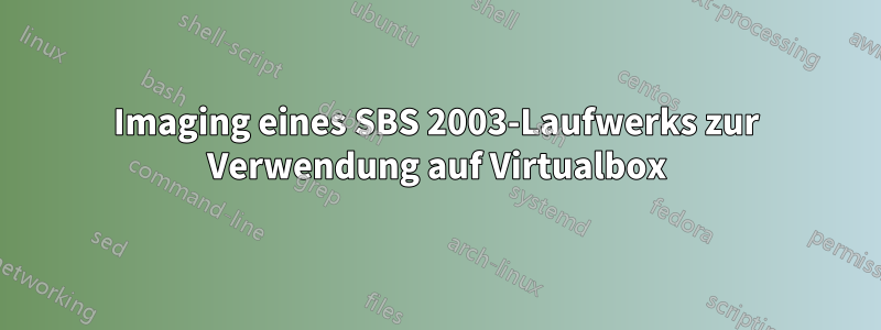 Imaging eines SBS 2003-Laufwerks zur Verwendung auf Virtualbox