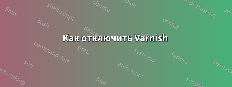 Как отключить Varnish