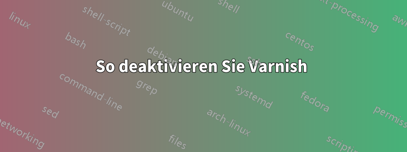 So deaktivieren Sie Varnish