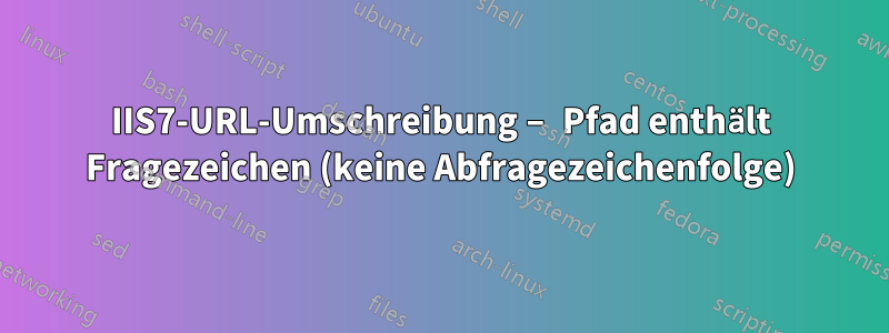 IIS7-URL-Umschreibung – Pfad enthält Fragezeichen (keine Abfragezeichenfolge)