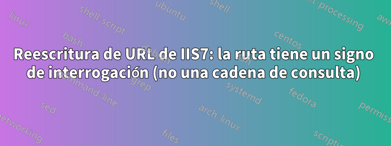 Reescritura de URL de IIS7: la ruta tiene un signo de interrogación (no una cadena de consulta)