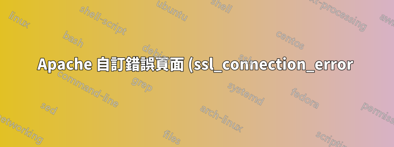 Apache 自訂錯誤頁面 (ssl_connection_error)