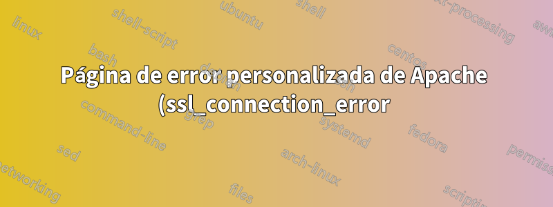 Página de error personalizada de Apache (ssl_connection_error)