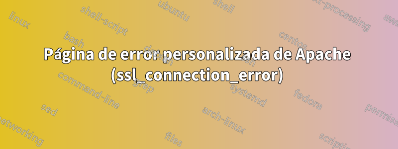 Página de error personalizada de Apache (ssl_connection_error)