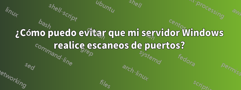 ¿Cómo puedo evitar que mi servidor Windows realice escaneos de puertos?