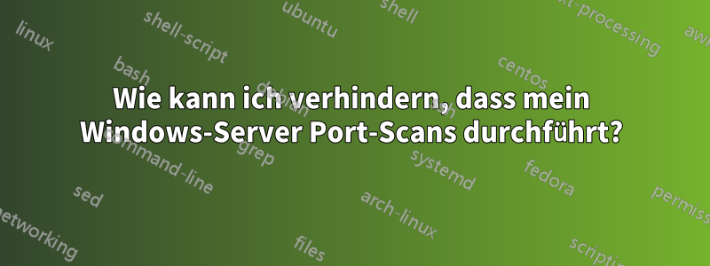 Wie kann ich verhindern, dass mein Windows-Server Port-Scans durchführt?
