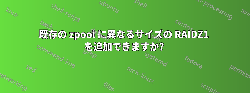 既存の zpool に異なるサイズの RAIDZ1 を追加できますか?