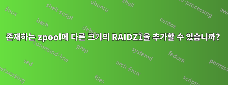 존재하는 zpool에 다른 크기의 RAIDZ1을 추가할 수 있습니까?