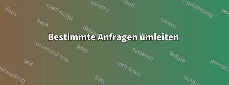 Bestimmte Anfragen umleiten