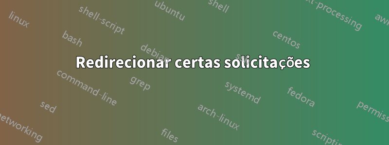 Redirecionar certas solicitações