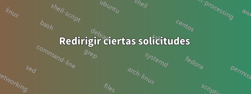 Redirigir ciertas solicitudes