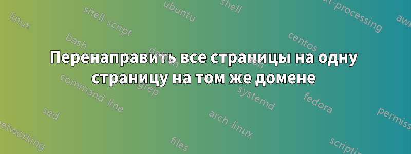 Перенаправить все страницы на одну страницу на том же домене
