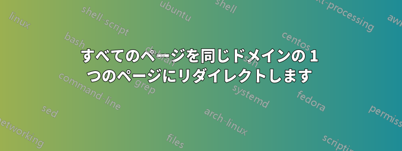 すべてのページを同じドメインの 1 つのページにリダイレクトします