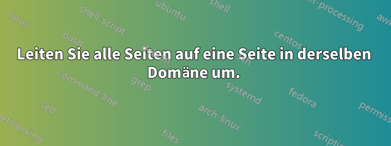 Leiten Sie alle Seiten auf eine Seite in derselben Domäne um.