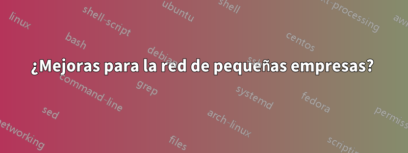 ¿Mejoras para la red de pequeñas empresas?