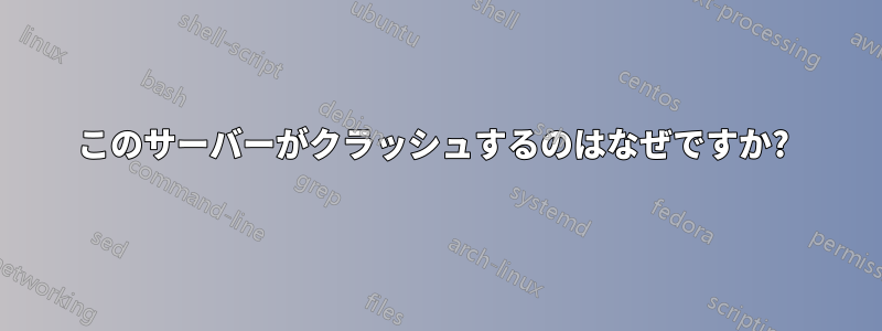 このサーバーがクラッシュするのはなぜですか? 