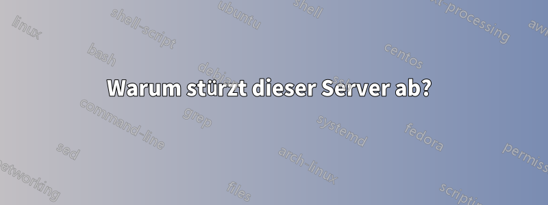Warum stürzt dieser Server ab? 