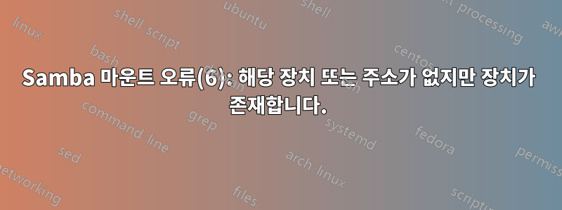 Samba 마운트 오류(6): 해당 장치 또는 주소가 없지만 장치가 존재합니다.