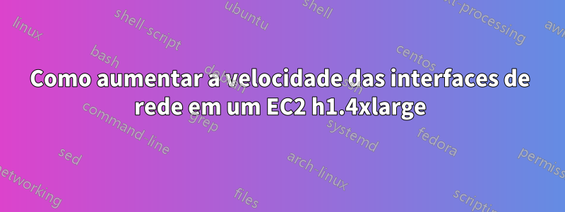 Como aumentar a velocidade das interfaces de rede em um EC2 h1.4xlarge