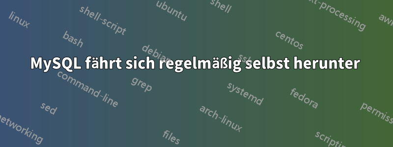 MySQL fährt sich regelmäßig selbst herunter