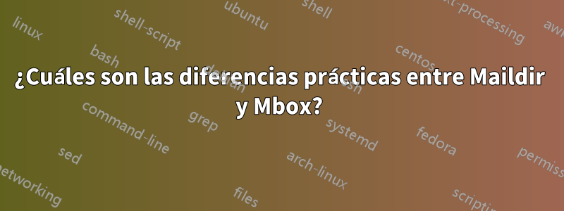 ¿Cuáles son las diferencias prácticas entre Maildir y Mbox?