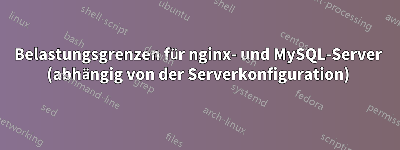 Belastungsgrenzen für nginx- und MySQL-Server (abhängig von der Serverkonfiguration)