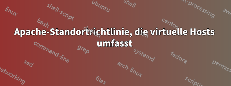 Apache-Standortrichtlinie, die virtuelle Hosts umfasst