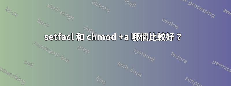 setfacl 和 chmod +a 哪個比較好？ 