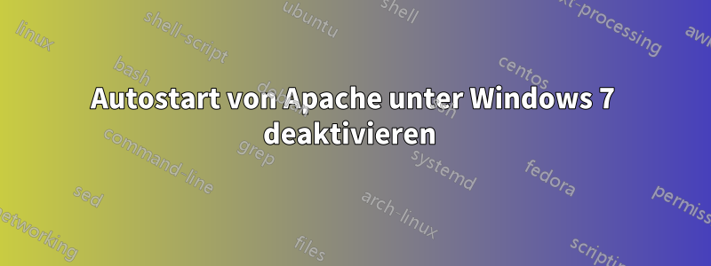 Autostart von Apache unter Windows 7 deaktivieren 