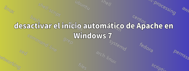 desactivar el inicio automático de Apache en Windows 7 