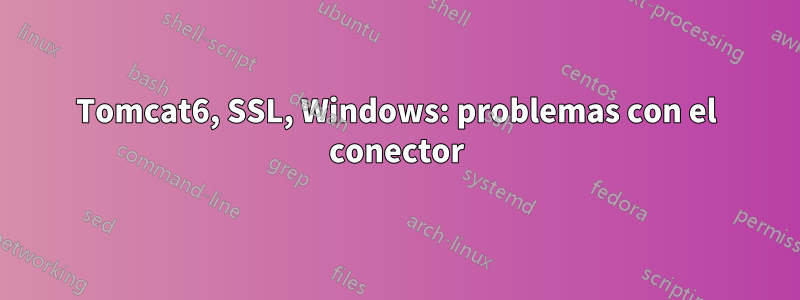Tomcat6, SSL, Windows: problemas con el conector