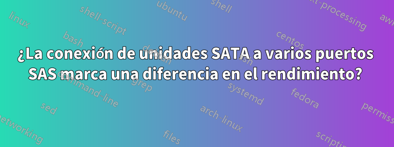 ¿La conexión de unidades SATA a varios puertos SAS marca una diferencia en el rendimiento?