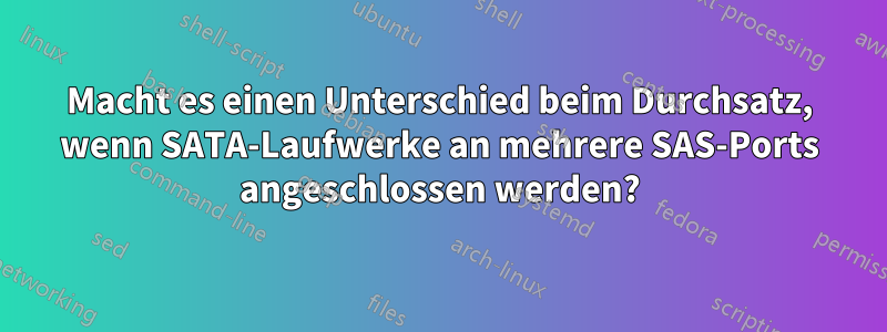 Macht es einen Unterschied beim Durchsatz, wenn SATA-Laufwerke an mehrere SAS-Ports angeschlossen werden?