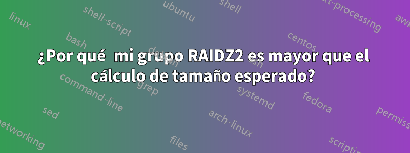 ¿Por qué mi grupo RAIDZ2 es mayor que el cálculo de tamaño esperado?