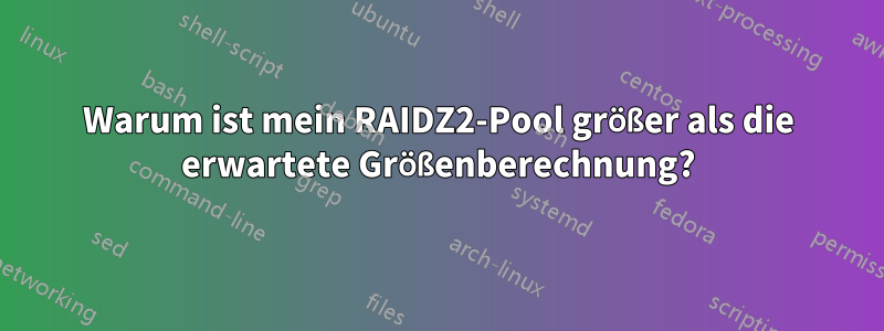 Warum ist mein RAIDZ2-Pool größer als die erwartete Größenberechnung?