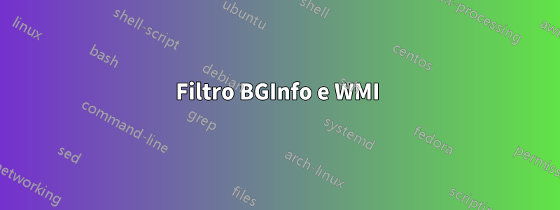 Filtro BGInfo e WMI