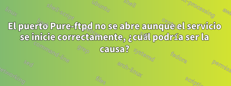 El puerto Pure-ftpd no se abre aunque el servicio se inicie correctamente, ¿cuál podría ser la causa?