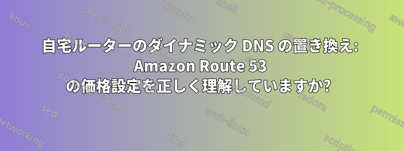自宅ルーターのダイナミック DNS の置き換え: Amazon Route 53 の価格設定を正しく理解していますか?