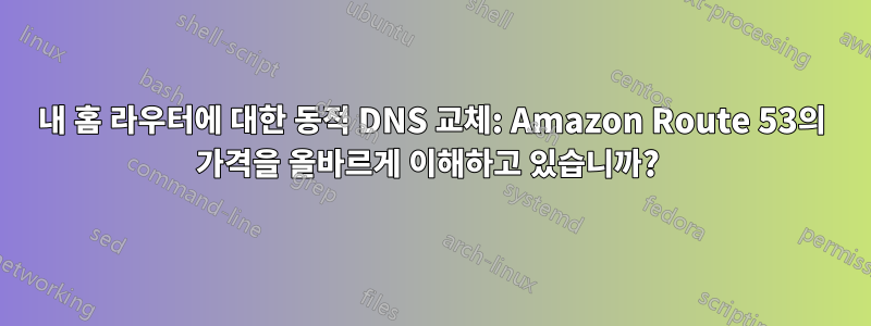 내 홈 라우터에 대한 동적 DNS 교체: Amazon Route 53의 가격을 올바르게 이해하고 있습니까? 