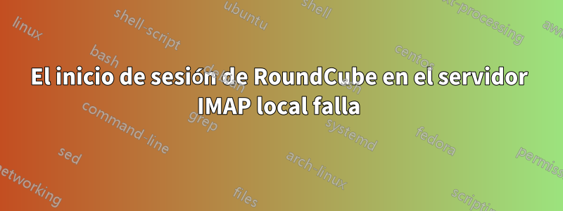 El inicio de sesión de RoundCube en el servidor IMAP local falla