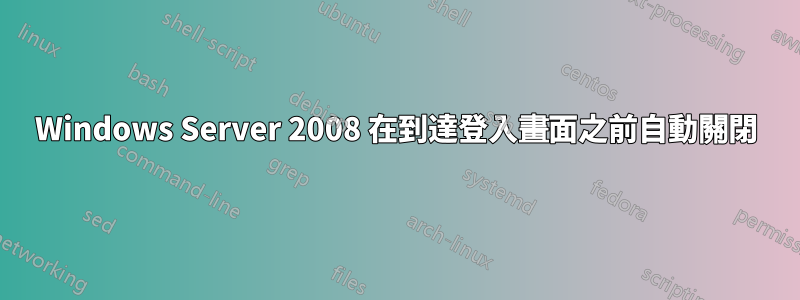 Windows Server 2008 在到達登入畫面之前自動關閉