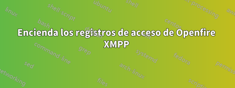 Encienda los registros de acceso de Openfire XMPP