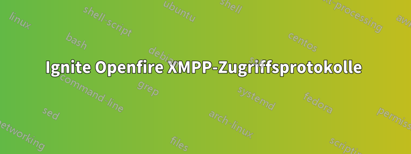 Ignite Openfire XMPP-Zugriffsprotokolle