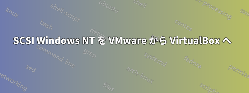 SCSI Windows NT を VMware から VirtualBox へ 