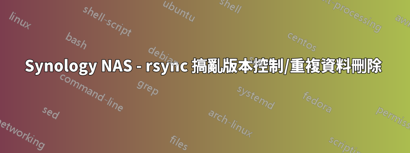 Synology NAS - rsync 搞亂版本控制/重複資料刪除