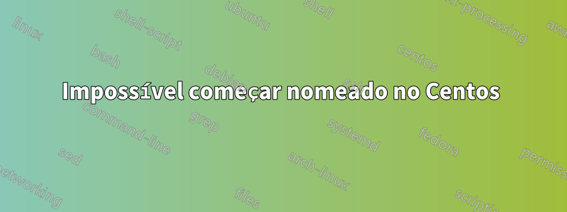 Impossível começar nomeado no Centos