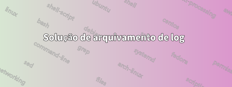 Solução de arquivamento de log 
