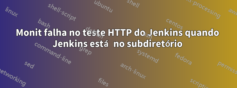 Monit falha no teste HTTP do Jenkins quando Jenkins está no subdiretório